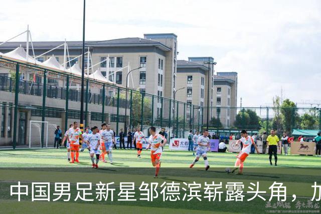 中国男足新星邹德滨崭露头角，加盟皇马进入倒计时
