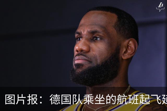 图片报：德国队乘坐的航班起飞延误 纳格尔斯曼、沃勒尔坐头等舱