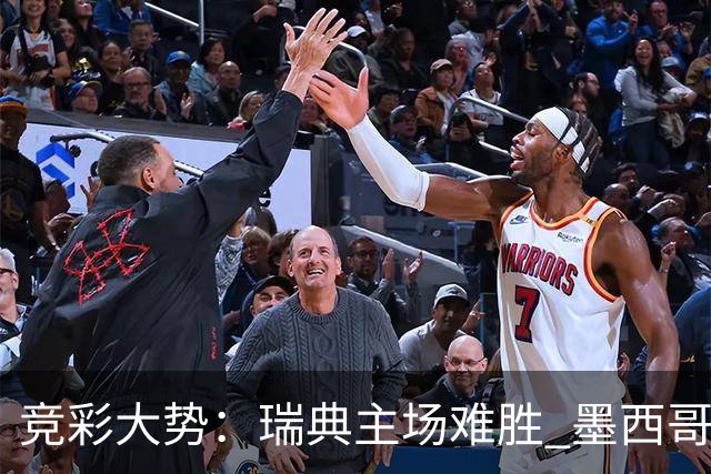 竞彩大势：瑞典主场难胜 墨西哥完胜塞尔维亚